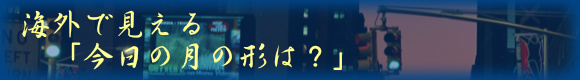 海外で見える「今日の月の形は？」