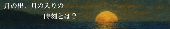 月の出、月の入りの時刻とは?