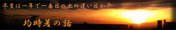 冬至は一年で一番日の出の遅い日か?・・・均時差の話